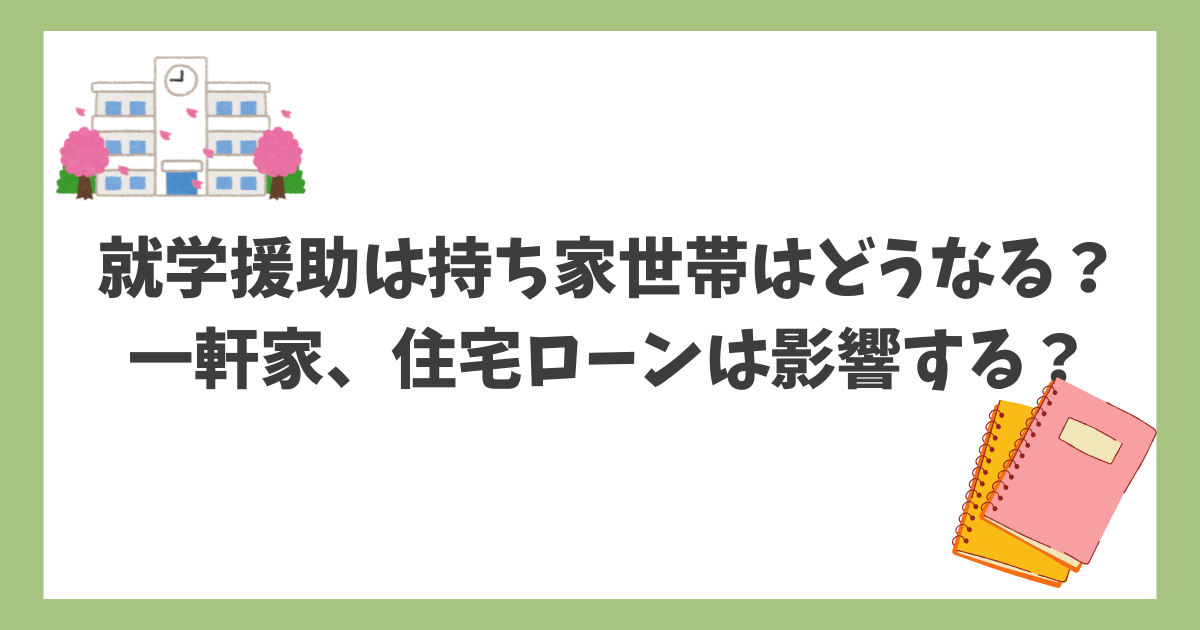 就学援助は持ち家世帯で受けられる？一軒家、住宅ローンは影響する？